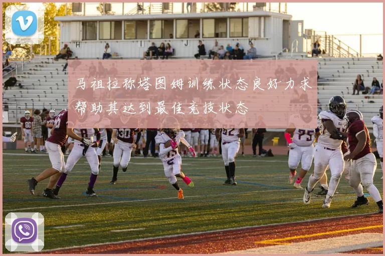 马祖拉称塔图姆训练状态良好力求帮助其达到最佳竞技状态