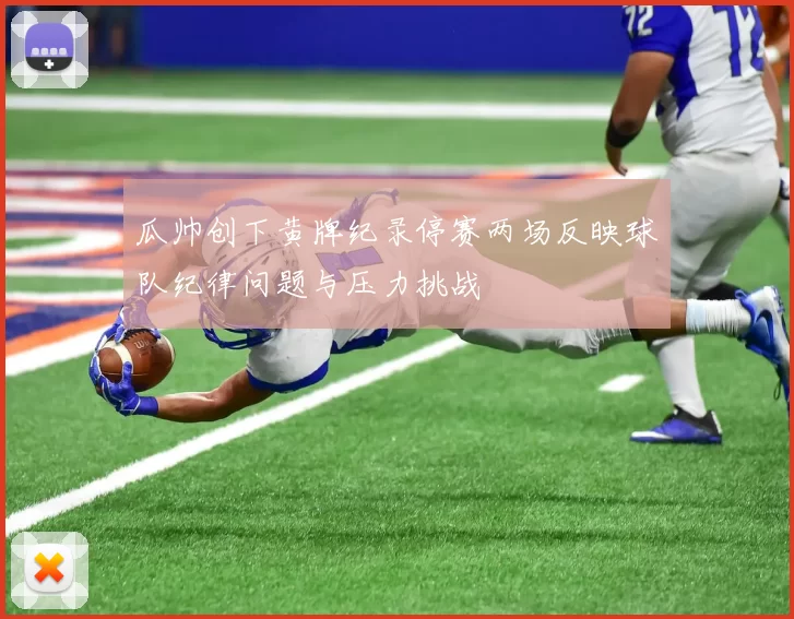瓜帅创下黄牌纪录停赛两场反映球队纪律问题与压力挑战